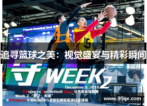 追寻篮球之美:视觉盛宴与精彩瞬间